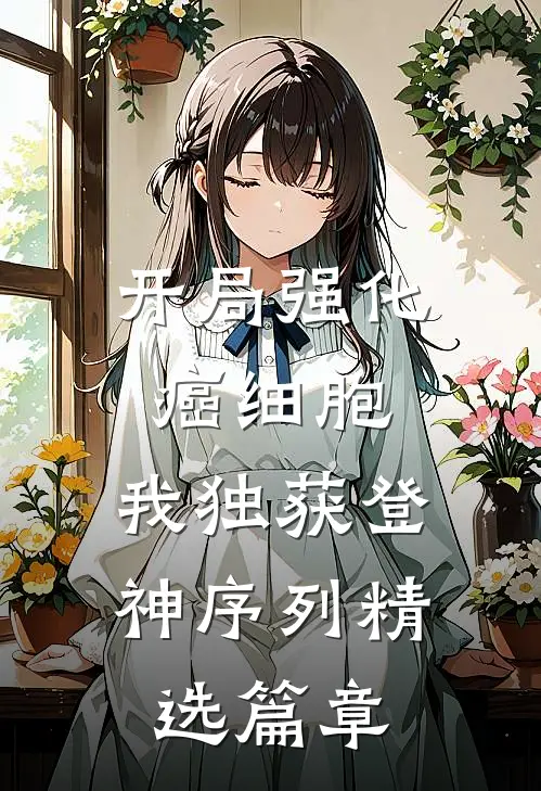 开局强化癌细胞，我独获登神序列精选篇章
