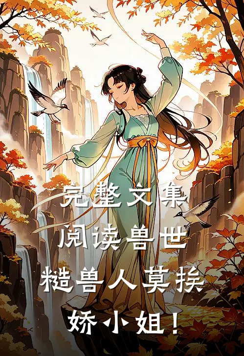 完整文集阅读兽世：糙兽人莫挨娇小姐！