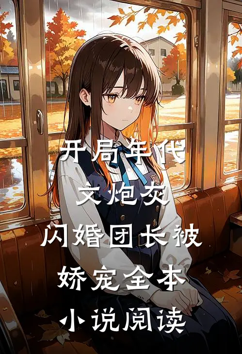 开局年代文炮灰，闪婚团长被娇宠全本小说阅读