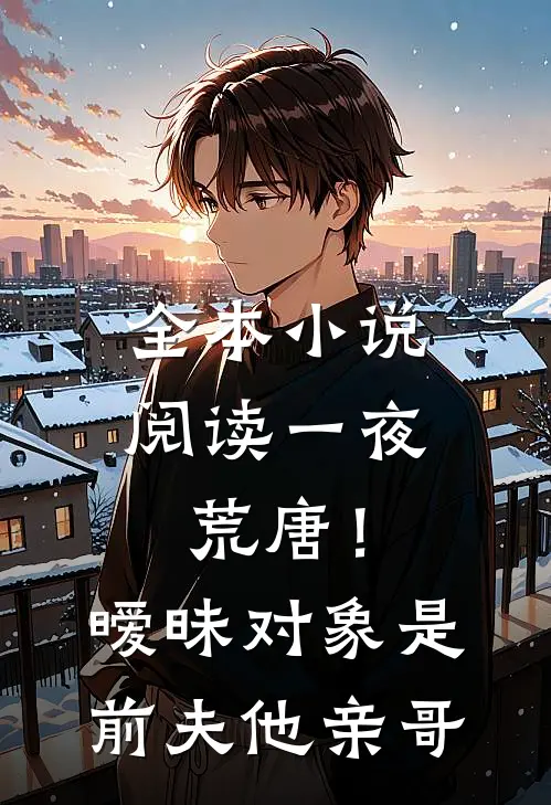 全本小说阅读一夜荒唐！暧昧对象是前夫他亲哥