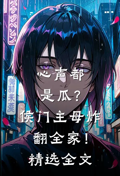 心声都是瓜？侯门主母炸翻全家！精选全文