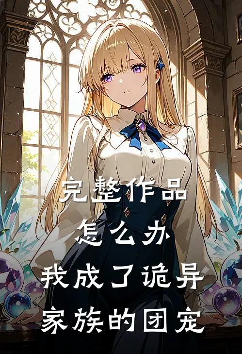 完整作品怎么办，我成了诡异家族的团宠