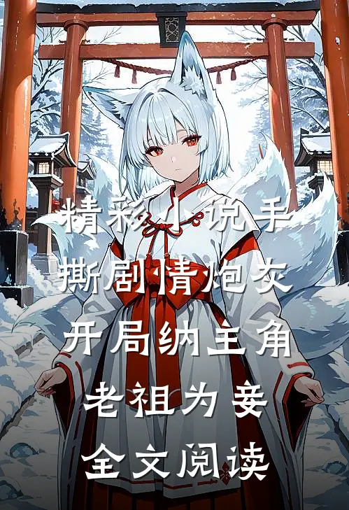 精彩小说手撕剧情炮灰开局纳主角老祖为妾全文阅读
