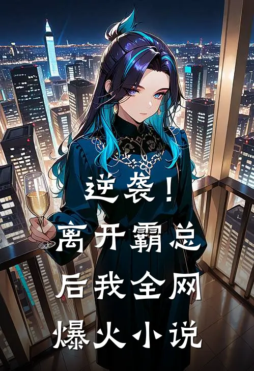 逆袭！离开霸总后，我全网爆火小说