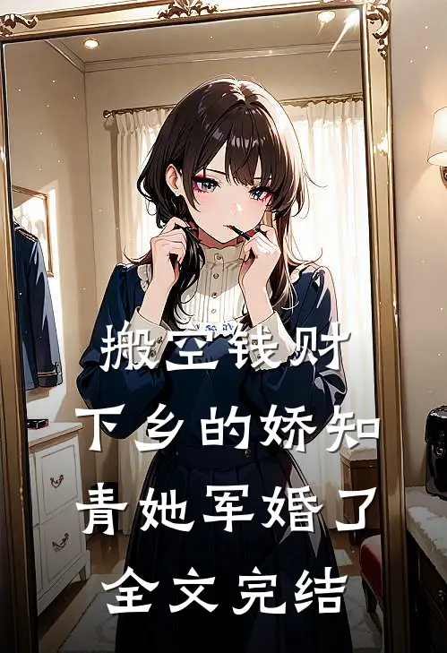 搬空钱财：下乡的娇知青她军婚了全文完结