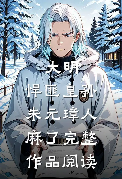 大明：悍匪皇孙，朱元璋人麻了完整作品阅读