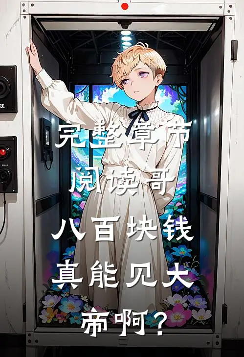 完整章节阅读哥，八百块钱，真能见大帝啊？
