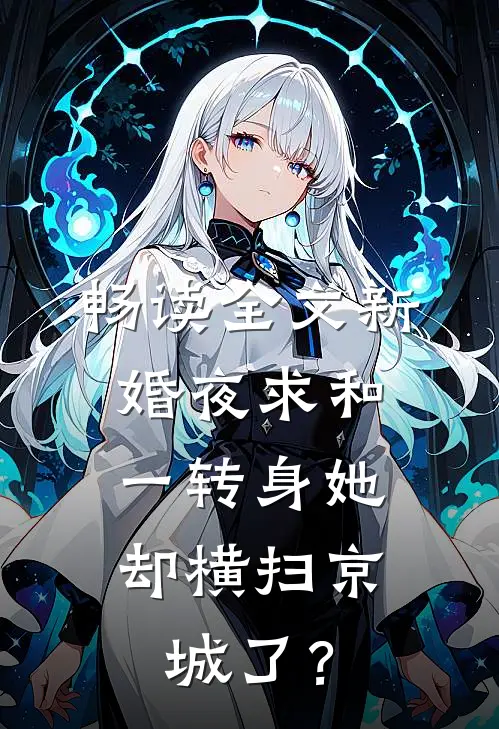 畅读全文新婚夜求和，一转身她却横扫京城了？