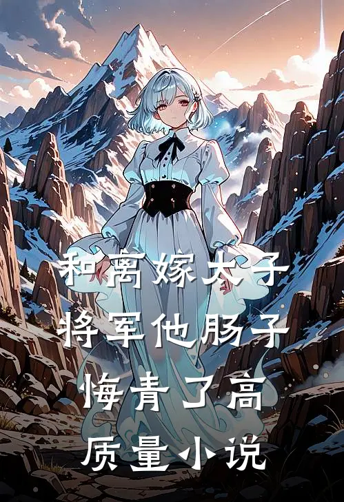 和离嫁太子，将军他肠子悔青了高质量小说