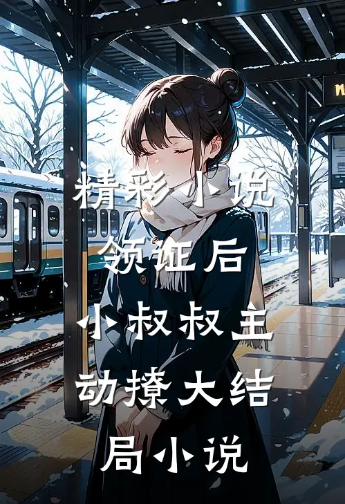 精彩小说领证后,小叔叔主动撩大结局小说