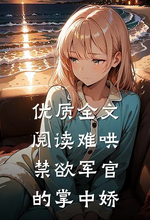 优质全文阅读难哄：禁欲军官的掌中娇