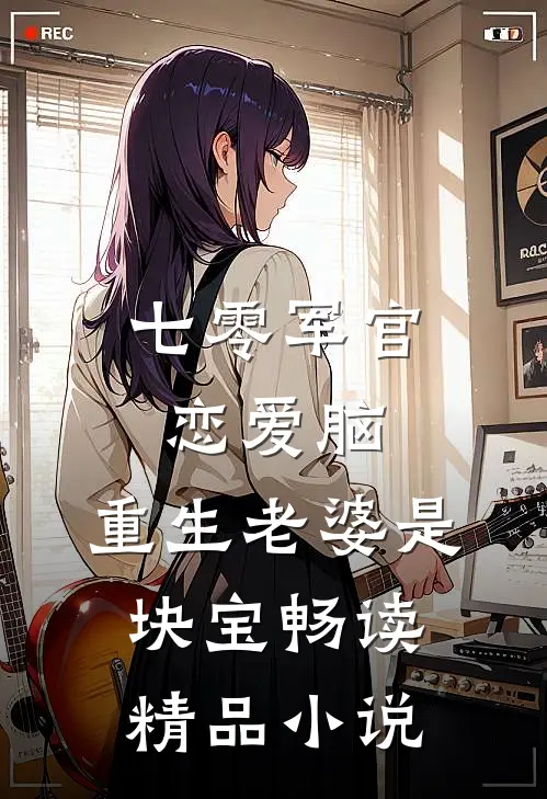 七零军官恋爱脑，重生老婆是块宝畅读精品小说