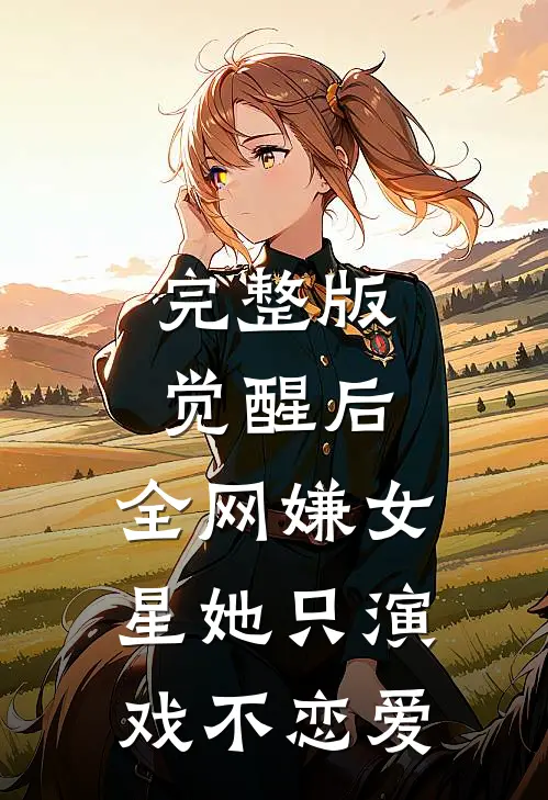 完整版觉醒后，全网嫌女星她只演戏不恋爱