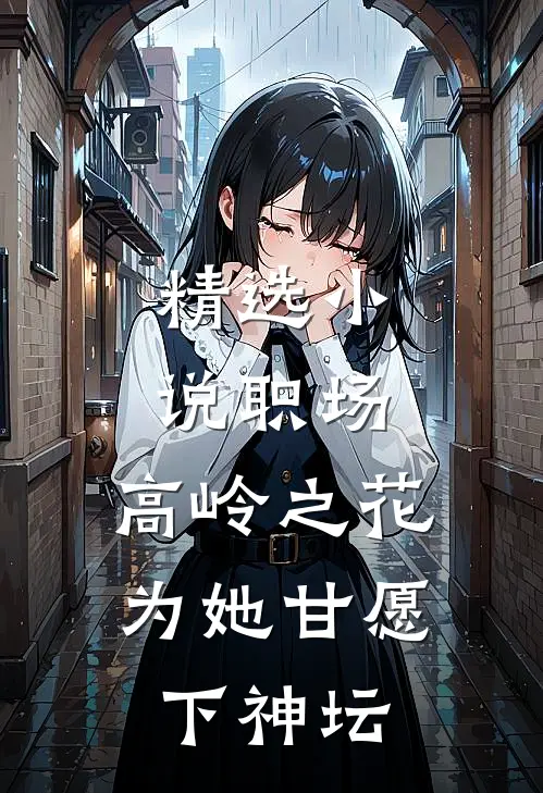 精选小说职场：高岭之花为她甘愿下神坛