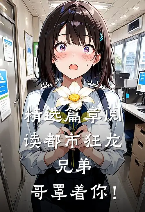 精选篇章阅读都市狂龙：兄弟，哥罩着你！