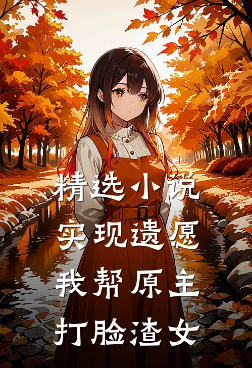 精选小说实现遗愿，我帮原主打脸渣女