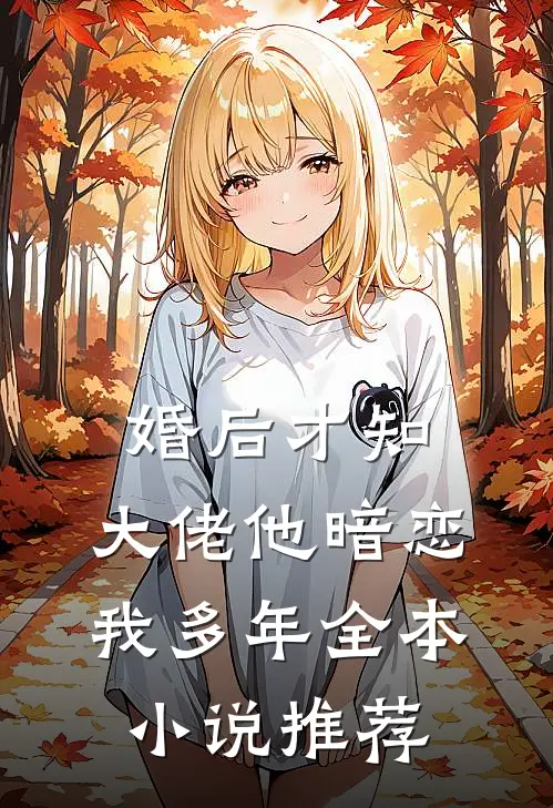 婚后才知，大佬他暗恋我多年全本小说推荐