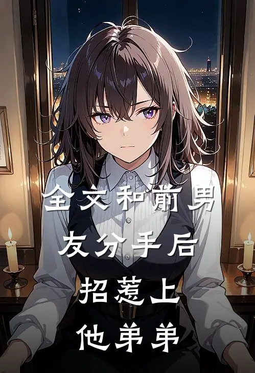 全文和前男友分手后，招惹上他弟弟