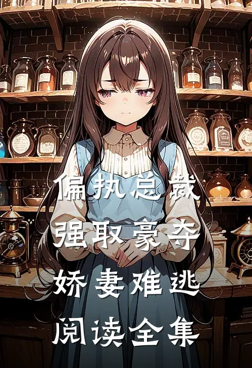 偏执总裁强取豪夺：娇妻难逃阅读全集