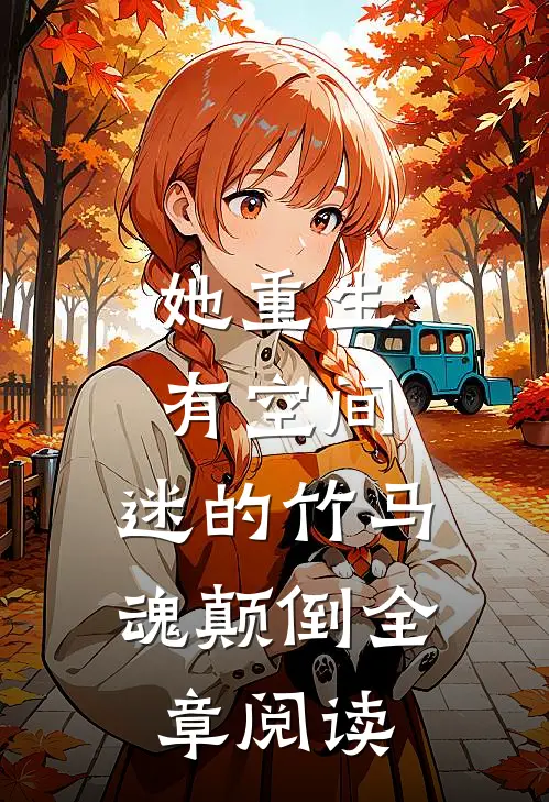 她重生有空间，迷的竹马魂颠倒全章阅读