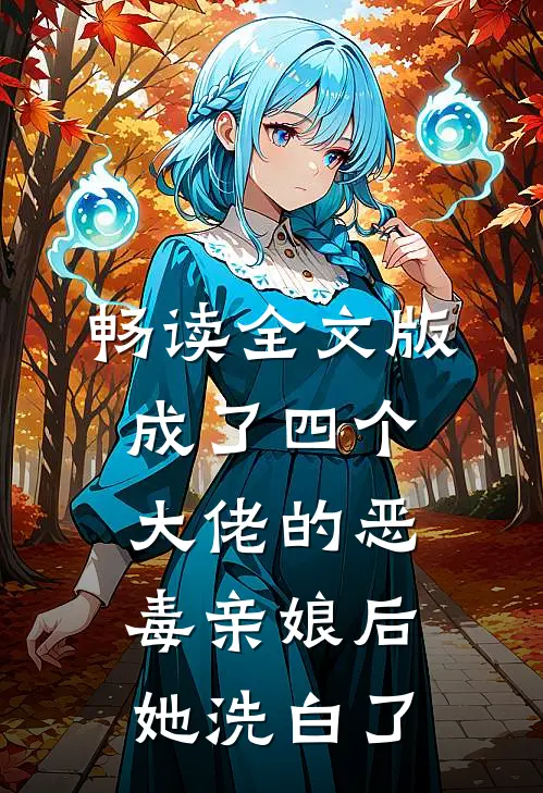 畅读全文版成了四个大佬的恶毒亲娘后，她洗白了