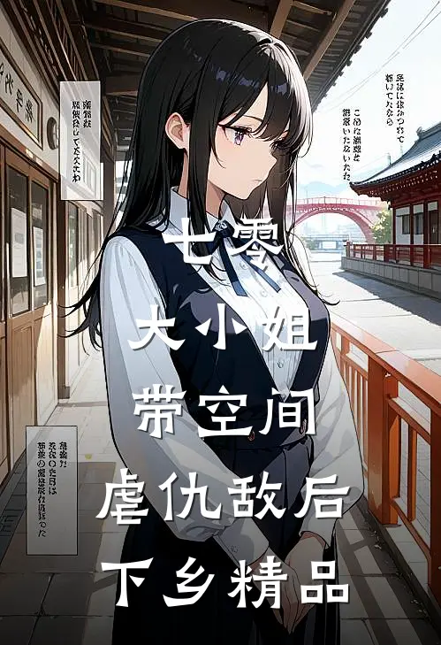 七零：大小姐带空间，虐仇敌后下乡精品