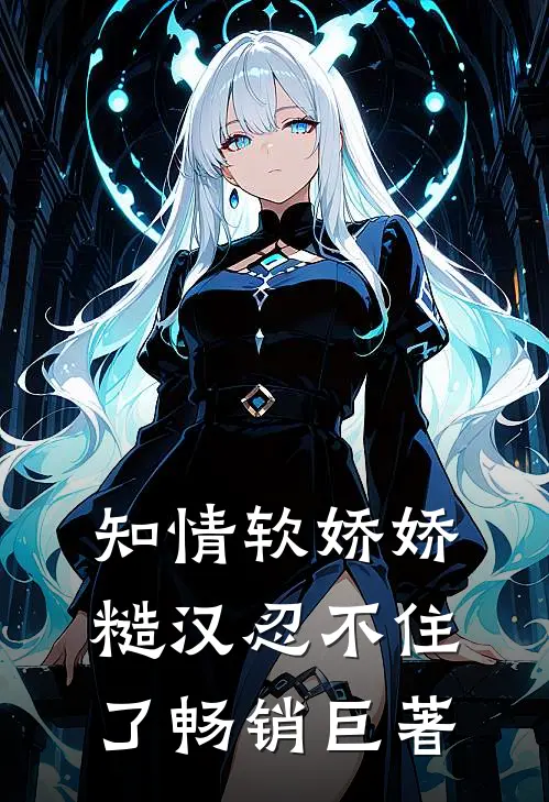 知情软娇娇，糙汉忍不住了畅销巨著