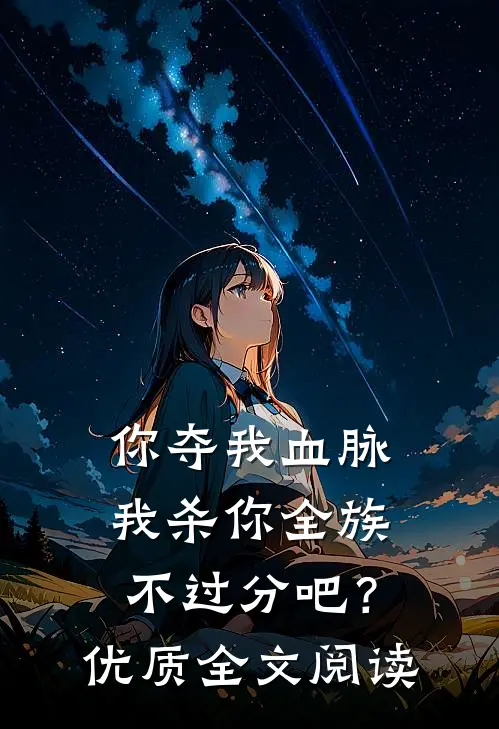 你夺我血脉，我杀你全族不过分吧？优质全文阅读