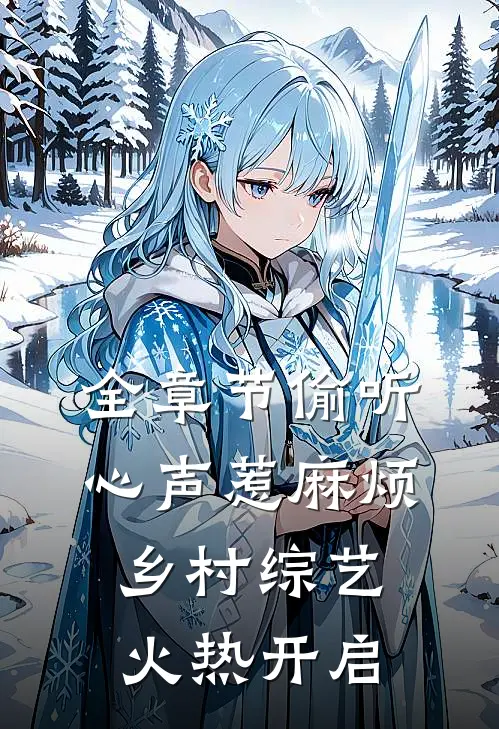 全章节偷听心声惹麻烦，乡村综艺火热开启