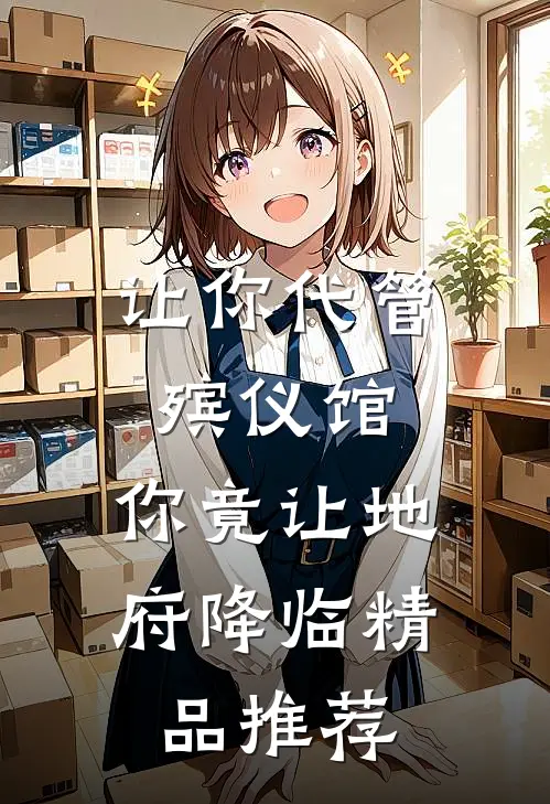 让你代管殡仪馆，你竟让地府降临精品推荐