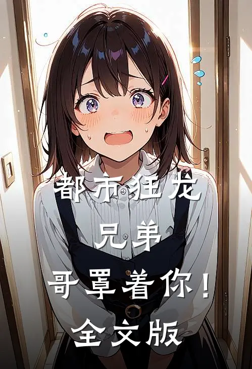 都市狂龙：兄弟，哥罩着你！全文版