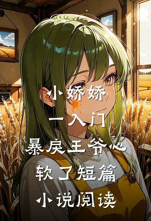 小娇娇一入门，暴戾王爷心软了短篇小说阅读