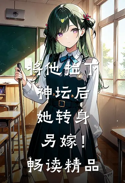将他拉下神坛后，她转身另嫁！畅读精品