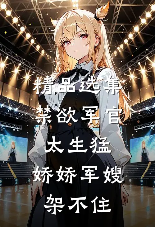 精品选集禁欲军官太生猛，娇娇军嫂架不住