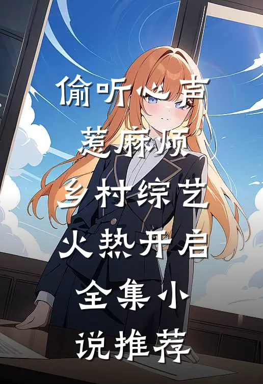 偷听心声惹麻烦，乡村综艺火热开启全集小说推荐