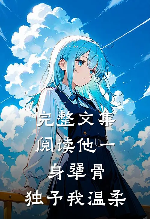 完整文集阅读他一身犟骨，独予我温柔