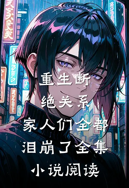 重生断绝关系，家人们全都泪崩了全集小说阅读