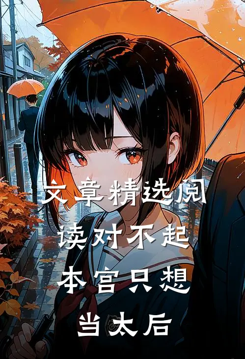 文章精选阅读对不起，本宫只想当太后