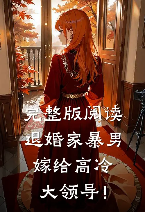 完整版阅读退婚家暴男，嫁给高冷大领导！