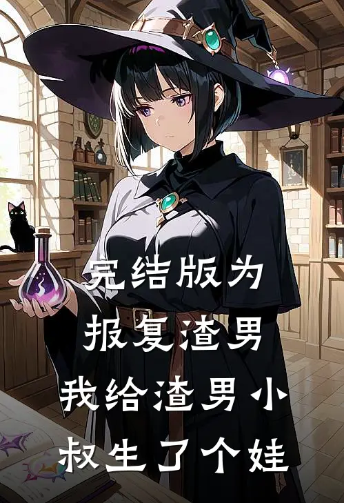 完结版为报复渣男，我给渣男小叔生了个娃