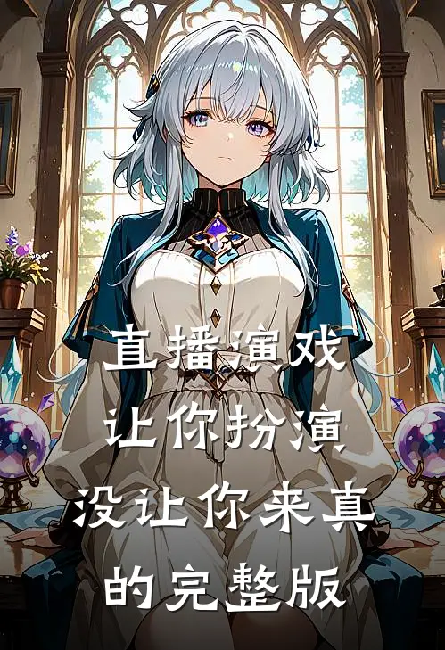 直播演戏：让你扮演，没让你来真的完整版