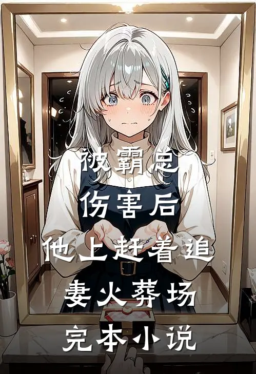 被霸总伤害后,他上赶着追妻火葬场完本小说