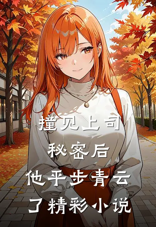 撞见上司秘密后，他平步青云了精彩小说