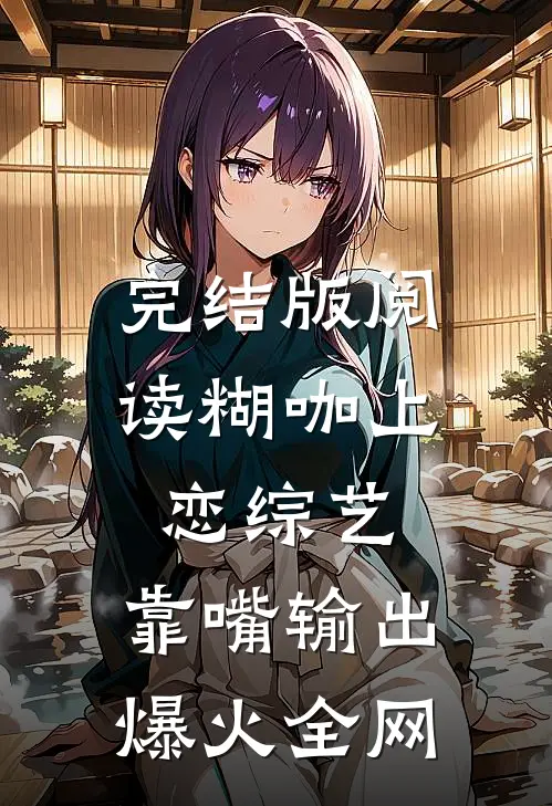 完结版阅读糊咖上恋综艺，靠嘴输出爆火全网