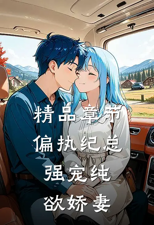 精品章节偏执纪总:强宠纯欲娇妻