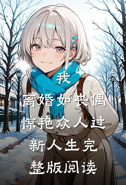 我，离婚如丧偶，惊艳众人过新人生完整版阅读