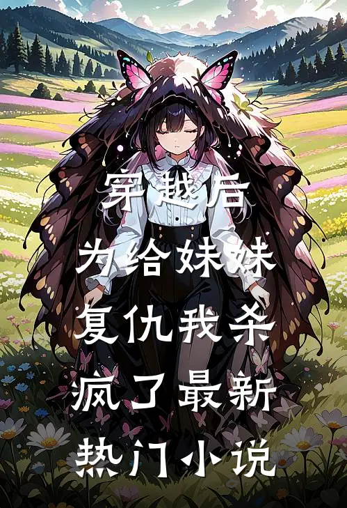 穿越后，为给妹妹复仇我杀疯了最新热门小说