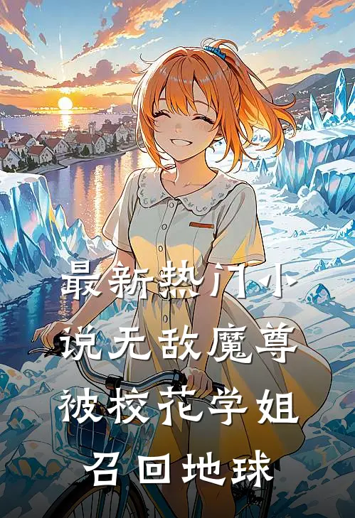 最新热门小说无敌魔尊，被校花学姐召回地球