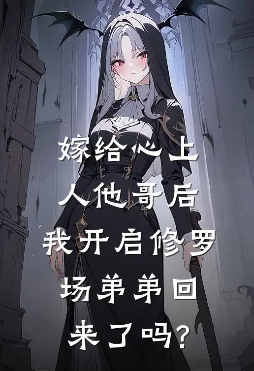 嫁给心上人他哥后,我开启修罗场 弟弟回来了吗?