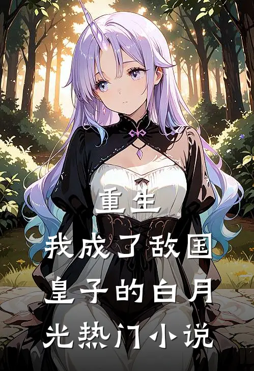 重生：我成了敌国皇子的白月光热门小说